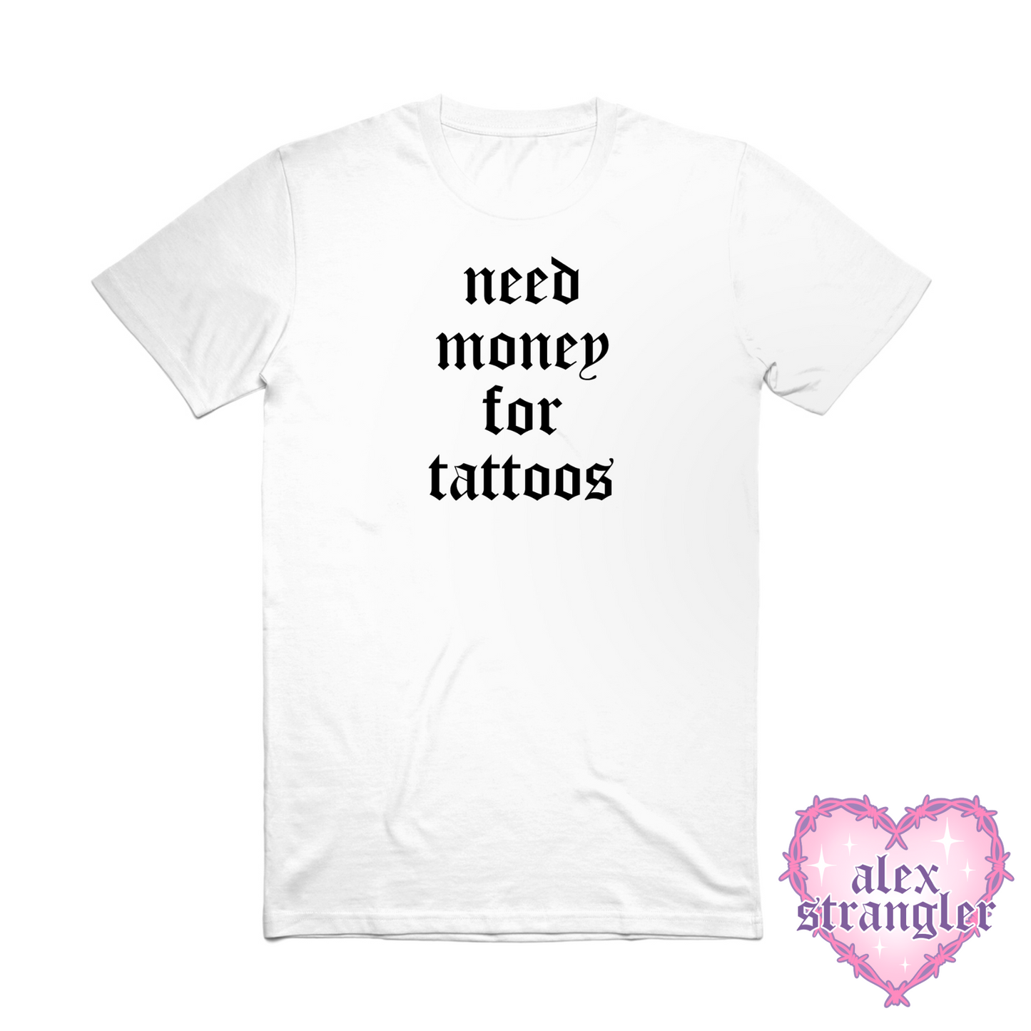 Need Money For Tattoos - Men's/Unisex Tee