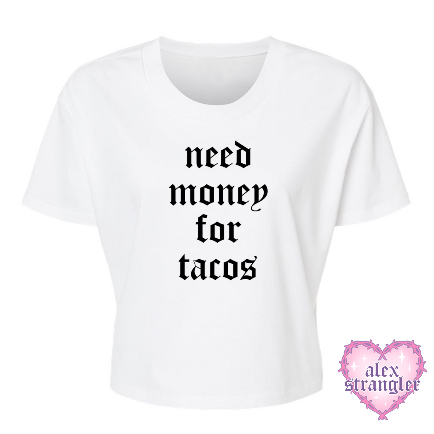 Need Money For Tacos - Alternative Women's Crop Tee *NEW STYLE*