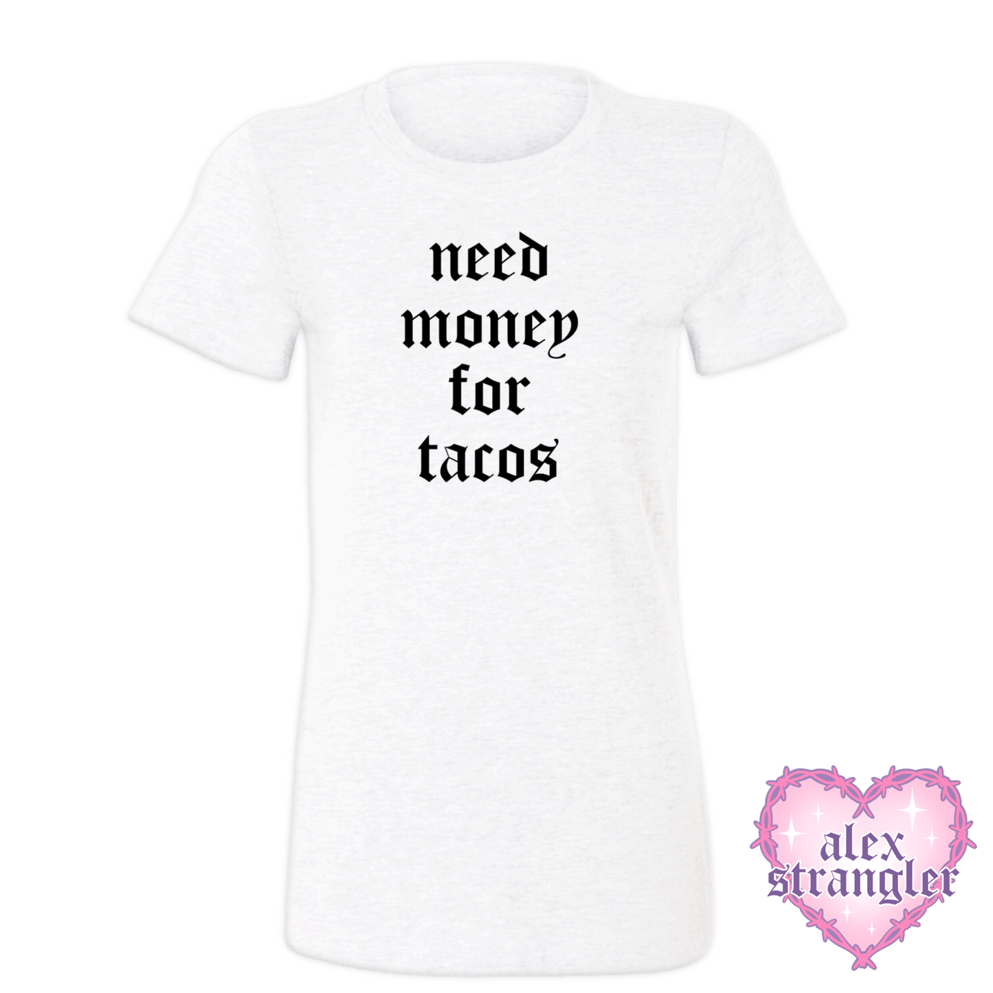 Need Money For Tacos - Women's Tee